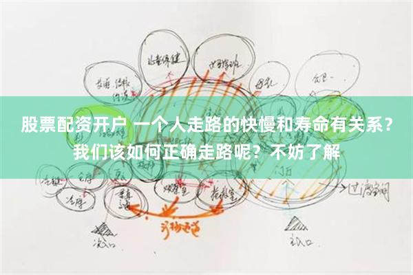 股票配资开户 一个人走路的快慢和寿命有关系？我们该如何正确走路呢？不妨了解