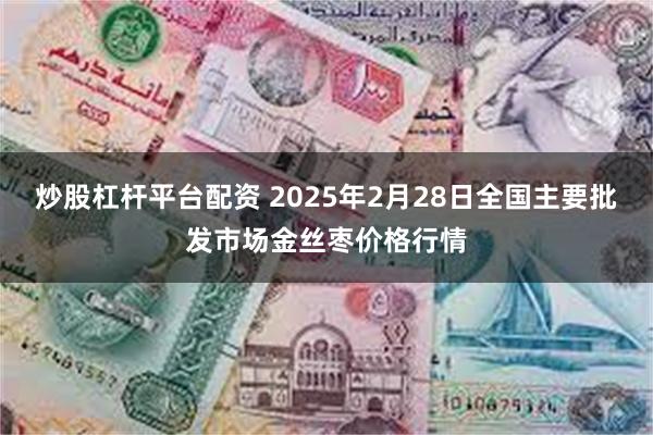 炒股杠杆平台配资 2025年2月28日全国主要批发市场金丝枣价格行情