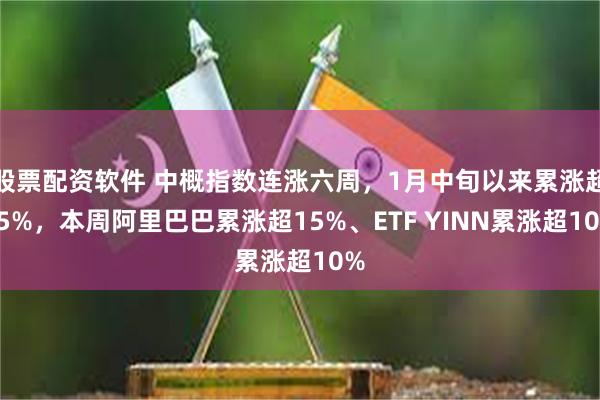 股票配资软件 中概指数连涨六周，1月中旬以来累涨超25%，本周阿里巴巴累涨超15%、ETF YINN累涨超10%